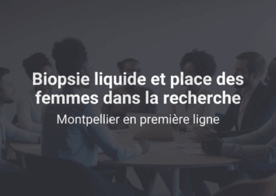 Biopsie liquide et place des femmes : Montpellier, moteur de la recherche médicale