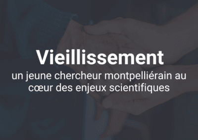 Vieillissement, un jeune chercheur montpelliérain au coeur des enjeux scientifiques