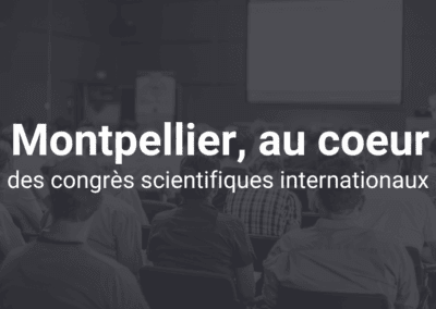 Montpellier, au cœur des congrès scientifiques internationaux